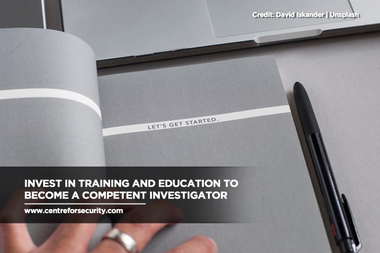 Invest in training and education to become a competent investigator