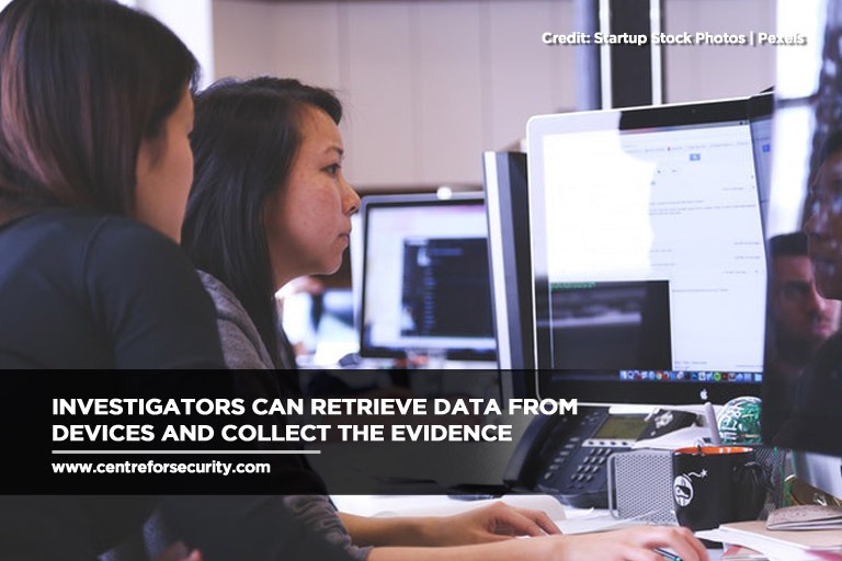 Investigators can retrieve data from devices and collect the evidence