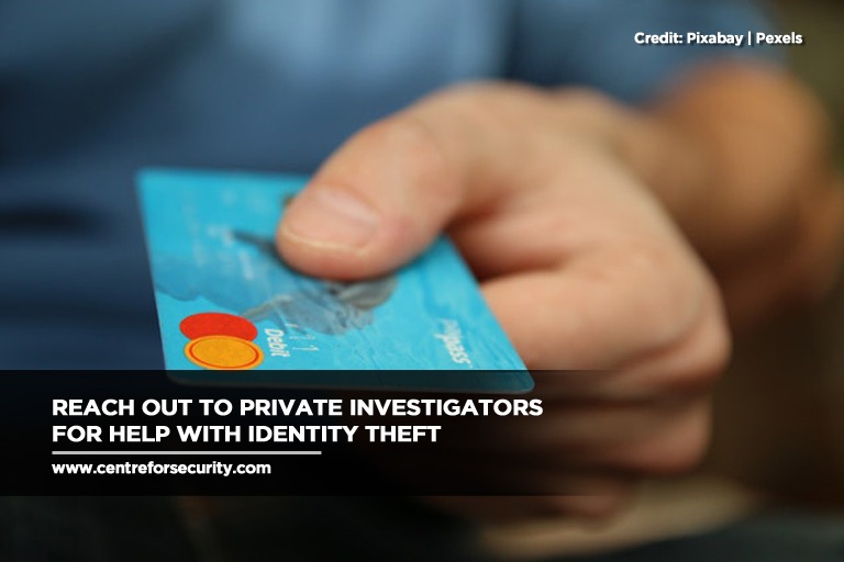 Reach out to private investigators for help with identity theft