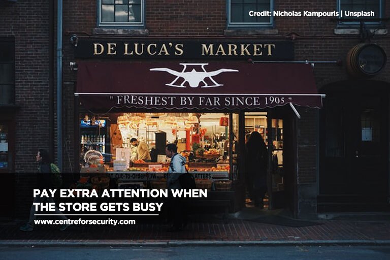 Pay extra attention when the store gets busy