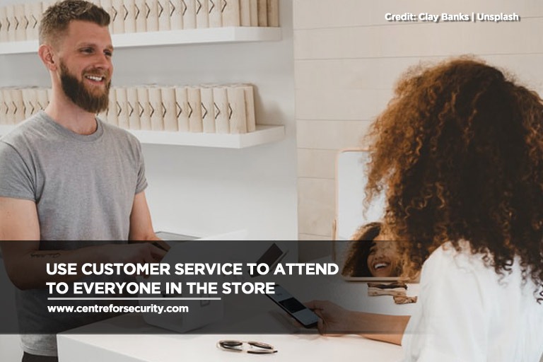 Use customer service to attend to everyone in the store